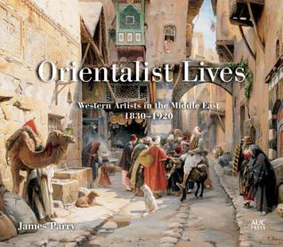 Orientalist Lives: Western Artists in the Middle East, 1830–1920 (Hardcover)