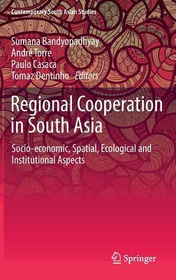 Regional Cooperation in South Asia: Socio-economic, Spatial, Ecological and Institutional Aspects (Contemporary South Asian Studies)