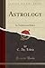 Astrology: Its Technics and...