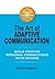 The Art of Adaptive Communication: Build Positive Personal Connections with Anyone