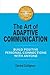 The Art of Adaptive Communication: Build Positive Personal Connections with Anyone