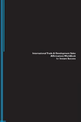 International Trade & Development Sales Affirmations Workbook for Instant Success. International Trade & Development Sales Positive & Empowering ... & Development Sales Subliminal Empowerment.