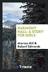 Harmony Hall: A Story for Girls Harmony Hall: A Story for Girls