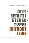 Anti-Semitic Stereotypes Without Jews: Images of the Jews in England 1290-1700 (Title Not in Series) Anti-Semitic Stereotypes Without Jews: Images of the Jews in England 1290-1700 (Title Not in Series)