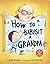 How to Babysit a Grandpa: A Book for Dads, Grandpas, and Kids