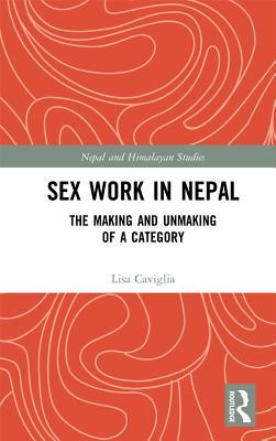Sex Work in Nepal: The Making and Unmaking of a Category (Kindle Edition)