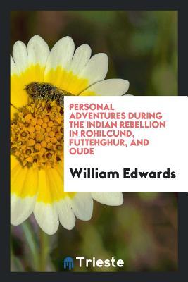 Personal Adventures During the Indian Rebellion in Rohilcund, Futtehghur, and Oude