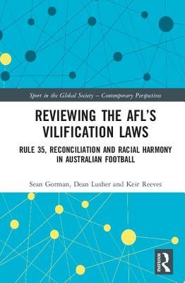Reviewing the AFL’s Vilification Laws: Rule 35, Reconciliation and Racial Harmony in Australian Football (Sport in the Global Society – Contemporary Perspectives)
