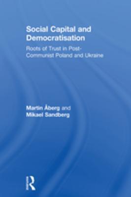 Social Capital and Democratisation: Roots of Trust in Post-Communist Poland and Ukraine