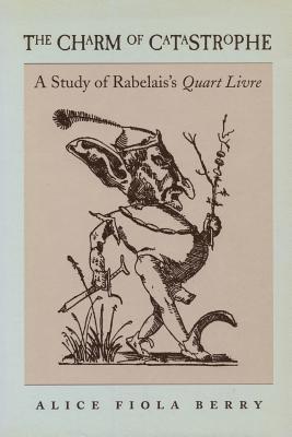 The Charm of Catastrophe: A Study of Rabelais's Quart Livre (North Carolina Studies in the Romance Languages and Literatures, 267)