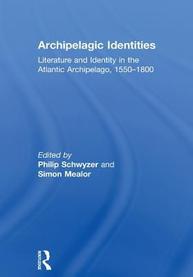 Archipelagic Identities: Literature and Identity in the Atlantic Archipelago, 1550-1800