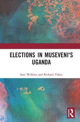 Elections in Museveni's Uganda: Understanding the 2016 Polls