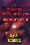 Dying For Space by S.J. Higbee Dying For Space by S.J. Higbee