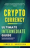 Cryptocurrency: Ultimate Intermediate Guide to Learn and Understand the World of Cryptocurrency