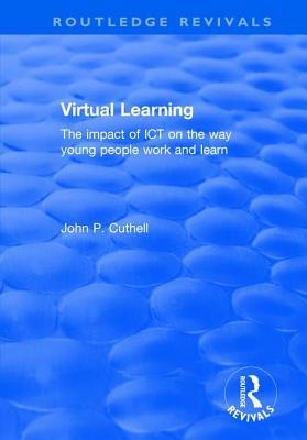 Virtual Learning: The impact of ICT on the way young people work and learn (Routledge Revivals)
