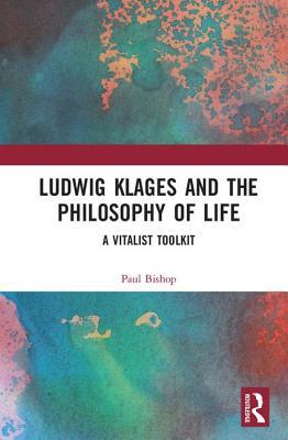Ludwig Klages and the Philosophy of Life: A Vitalist Toolkit