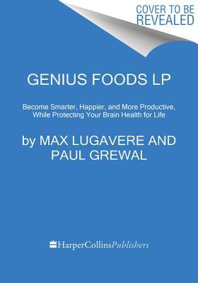 Genius Foods: Become Smarter, Happier, and More Productive While Protecting Your Brain for Life