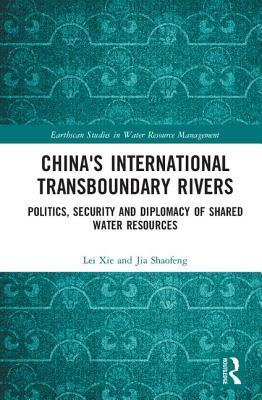China's International Transboundary Rivers: Politics, Security and Diplomacy of Shared Water Resources (Earthscan Studies in Water Resource Management)