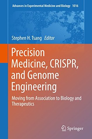 Precision Medicine, CRISPR, and Genome Engineering: Moving from Association to Biology and Therapeutics (Advances in Experimental Medicine and Biology Book 1016)