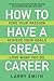 How to Have a Great Career: Find Your Passion, Achieve Your Goals, Love What You Do