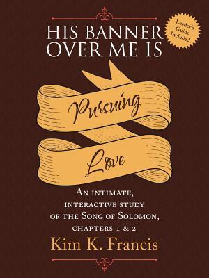 His Banner Over Me Is Pursuing Love: An intimate, interactive study of the Song of Solomon, chapters 1 & 2