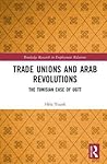 Trade Unions and Arab Revolutions (Routledge Research in Employment Relations)