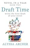 Draft Time: Write the First Draft of Your Novel (Novel in a Year Book 2) Draft Time: Write the First Draft of Your Novel (Novel in a Year Book 2)