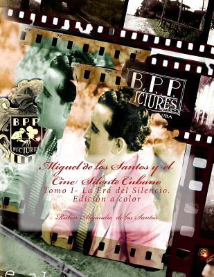 Miguel de los Santos y el Cine Silente Cubano: Tomo I- La Era del Silencio. Edición a color. (Spanish Edition)