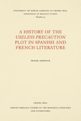 A History of the Useless Precaution Plot in Spanish and French Literature (North Carolina Studies in the Romance Languages and Literatures, 49)