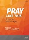 Pray Like This - Bible Study Book: Living the Lord's Prayer