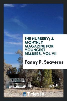 The Nursery; A Monthly Magazine for Youngest Readers. Vol VII