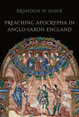 Preaching Apocrypha in Anglo-Saxon England (Toronto Anglo-Saxon Series)