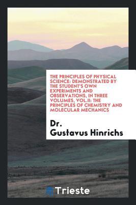 The Principles of Physical Science: Demonstrated by the Student's Own Experiments and Observations, in Three Volumes, Vol.II: The Principles of Chemistry and Molecular Mechanics