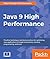 Java 9 High Performance: Practical techniques and best practices for optimizing Java applications through concurrency, reactive programming, and more