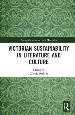 Victorian Sustainability in Literature and Culture (Among the Victorians and Modernists)