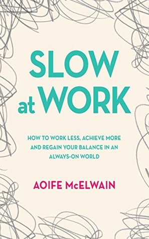 Slow at Work: How to Work Less, Achieve More and Regain Your Balance in an Always-On World