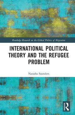 International Political Theory and the Refugee Problem (Routledge Research on the Global Politics of Migration)