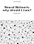 NEURAL NETWORKS: WHY SHOULD...