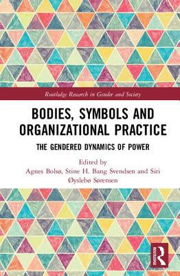 Bodies, Symbols and Organizational Practice: The Gendered Dynamics of Power (Routledge Research in Gender and Society)