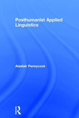 Posthumanist Applied Linguistics (Hardcover)