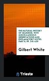 The Natural History of Selborne: With Miscellaneous Observations and Explanatory Notes. Part II, pp. 215-429