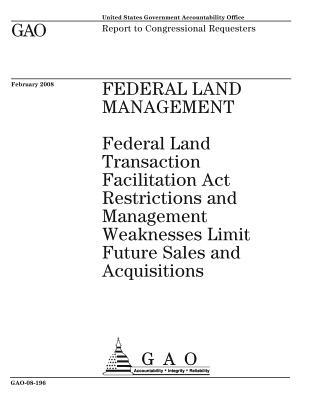 Federal Land Management: Federal Land Transaction Facilitation ACT Restrictions and Management Weaknesses Limit Future Sales and Acquisitions: Report to Congressional Requesters.