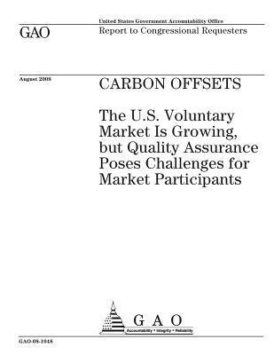 Carbon Offsets: The U.S. Voluntary Market Is Growing, But Quality Assurance Poses Challenges for Market Participants: Report to Congressional Requesters