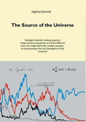 The Source of the Universe: Intelligent decision making, quantum measurements and gravity are three different traits of a single flame-like random process. (Paperback)