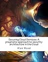 Securing Cloud Services: A Pragmatic Approach to Security Architecture in the Cloud