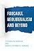 Foucault, Neoliberalism, and Beyond by Stephen W. Sawyer