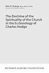 The Doctrine of the Spirituality of the Church in the Ecclesiology of Charles Hodge (Reformed Academic Dissertations) The Doctrine of the Spirituality of the Church in the Ecclesiology of Charles Hodge (Reformed Academic Dissertations)