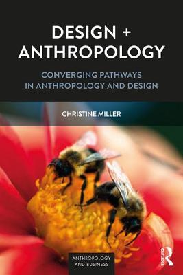 Design + Anthropology: Converging Pathways in Anthropology and Design (Anthropology & Business)