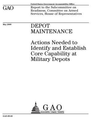 Depot Maintenance: Actions Needed to Identify and Establish Core Capability at Military Depots: Report to the Subcommittee on Readiness, Committee on Armed Services, House of Representatives.