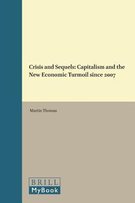 Crisis and Sequels: Capitalism and the New Economic Turmoil since 2007 (Studies in Critical Social Sciences, 109)